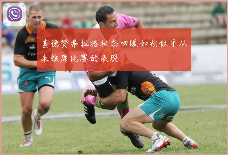 基德赞弗拉格状态回暖如初似乎从未缺席比赛的表现